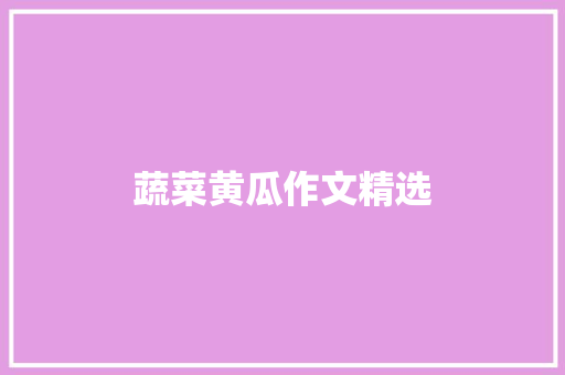 蔬菜黄瓜作文精选 报告写作