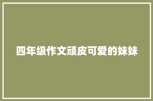 四年级作文顽皮可爱的妹妹 词汇积累