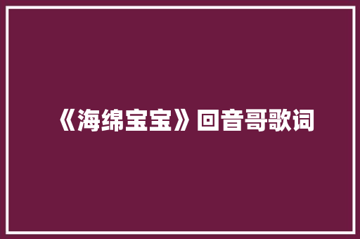 《海绵宝宝》回音哥歌词
