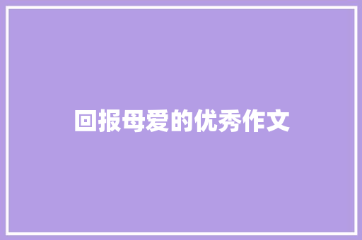回报母爱的优秀作文 商业文案