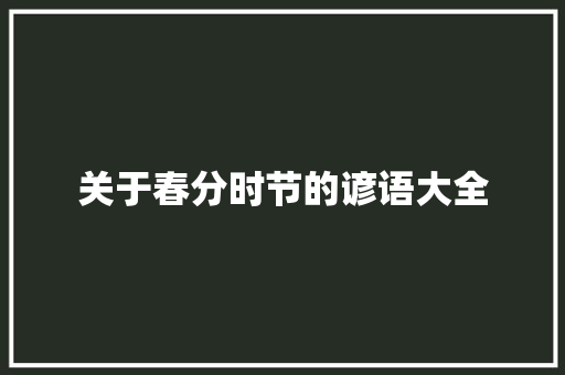 关于春分时节的谚语大全 商业文案