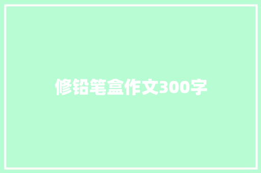 修铅笔盒作文300字