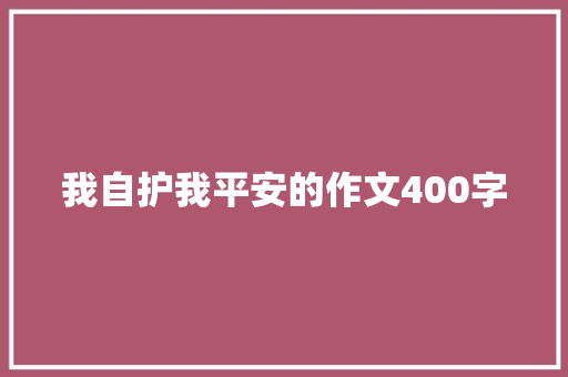 我自护我平安的作文400字 商业文案
