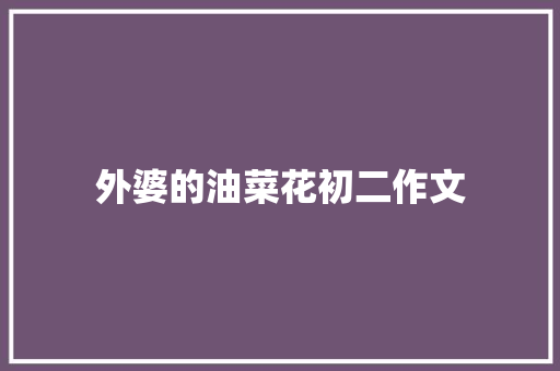 外婆的油菜花初二作文 诗歌创作