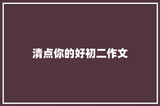 清点你的好初二作文