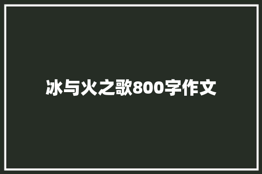 冰与火之歌800字作文 简历模板
