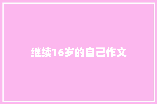 继续16岁的自己作文 报告写作