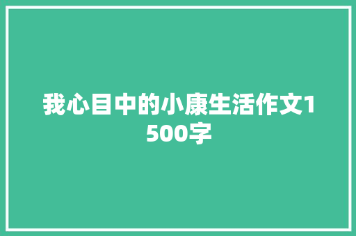 我心目中的小康生活作文1500字 报告写作
