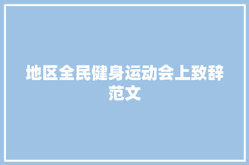 地区全民健身运动会上致辞范文 报告写作