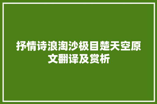 抒情诗浪淘沙极目楚天空原文翻译及赏析 报告写作