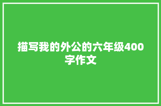 描写我的外公的六年级400字作文 报告写作