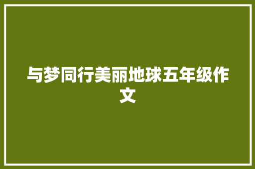 与梦同行美丽地球五年级作文