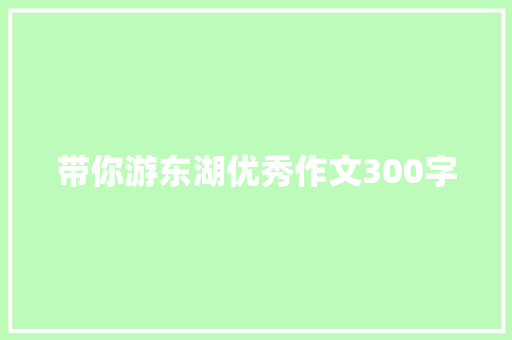 带你游东湖优秀作文300字 商业文案