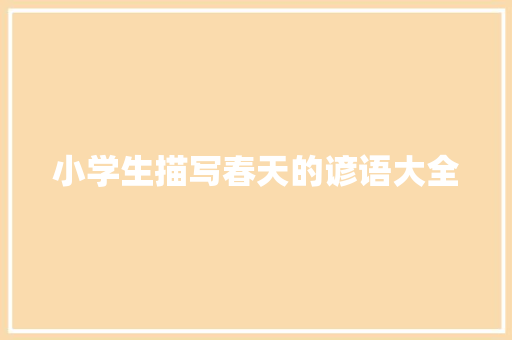小学生描写春天的谚语大全 简历模板