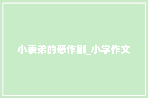 小表弟的恶作剧_小学作文 诗歌创作