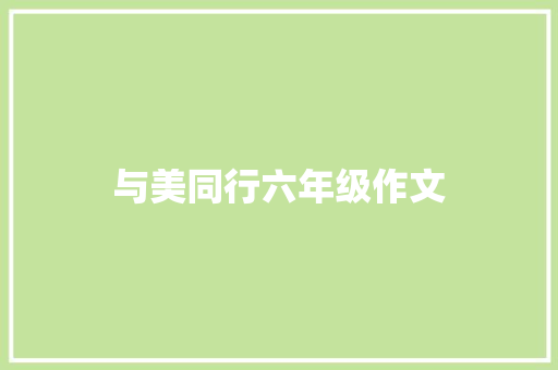 与美同行六年级作文 写作素材