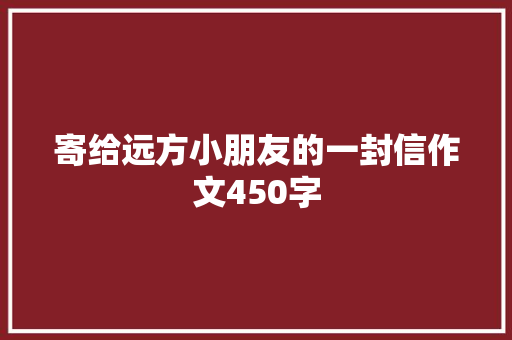 寄给远方小朋友的一封信作文450字 词汇积累