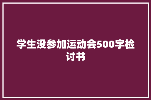 学生没参加运动会500字检讨书 写作素材