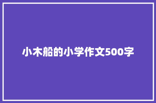小木船的小学作文500字 报告写作
