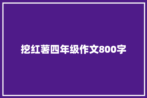 挖红薯四年级作文800字 词汇积累