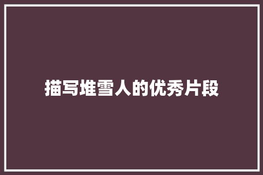 描写堆雪人的优秀片段 报告写作