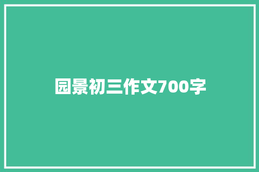 园景初三作文700字 写作素材