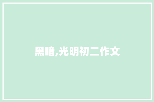 黑暗,光明初二作文 报告写作