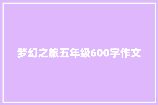 梦幻之旅五年级600字作文 报告写作