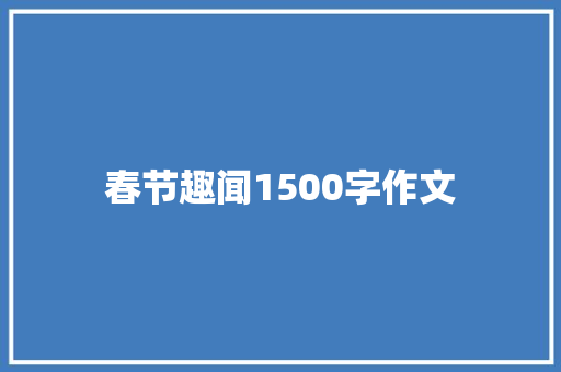 春节趣闻1500字作文 写作素材