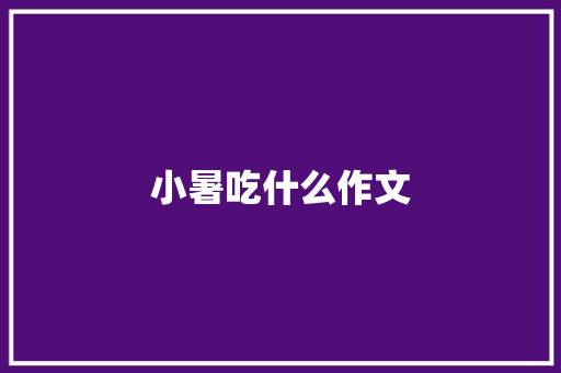 小暑吃什么作文 写作素材