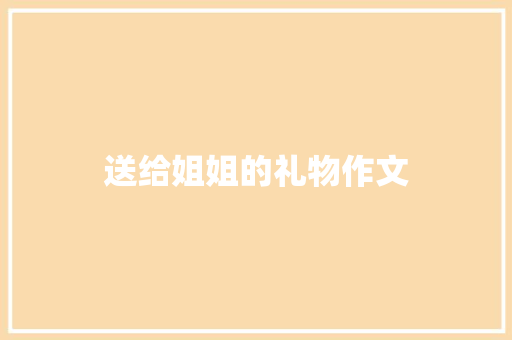 送给姐姐的礼物作文 写作素材