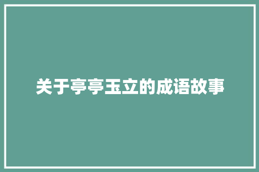 关于亭亭玉立的成语故事