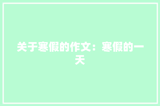 关于寒假的作文：寒假的一天 写作社区