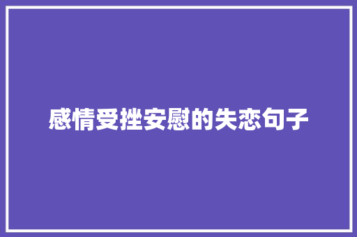 感情受挫安慰的失恋句子 写作社区