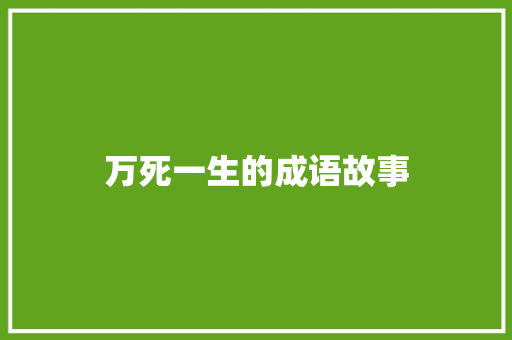 万死一生的成语故事 词汇积累