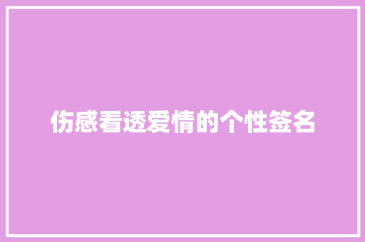 伤感看透爱情的个性签名 写作素材