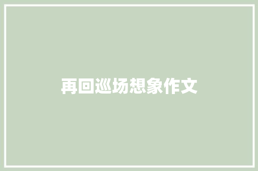 再回巡场想象作文 诗歌创作