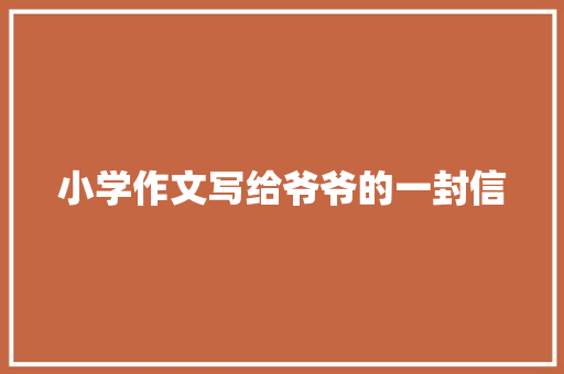 小学作文写给爷爷的一封信 写作社区