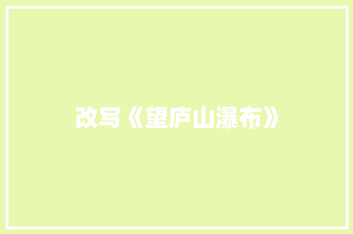 改写《望庐山瀑布》 写作素材