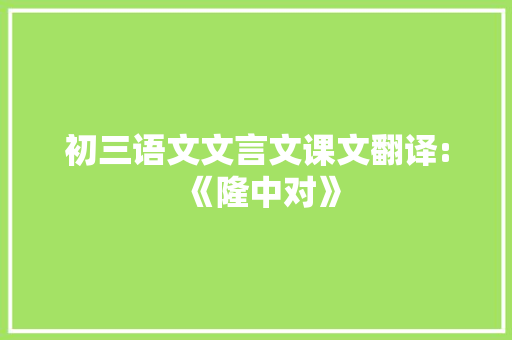 初三语文文言文课文翻译:《隆中对》 简历模板