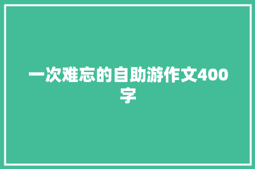 一次难忘的自助游作文400字