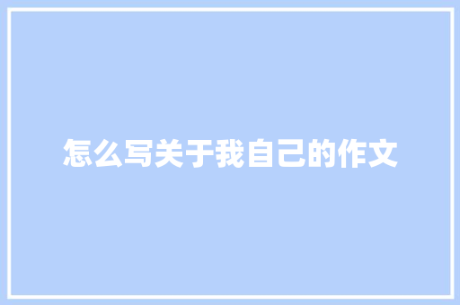 怎么写关于我自己的作文 写作素材