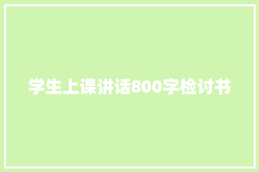 学生上课讲话800字检讨书 写作技巧