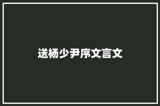 送杨少尹序文言文 商业文案