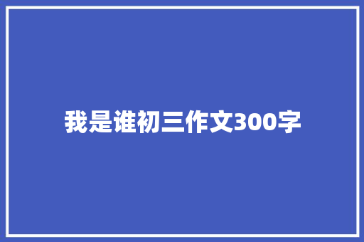 我是谁初三作文300字 商业文案
