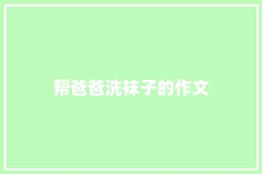 帮爸爸洗袜子的作文 商业文案