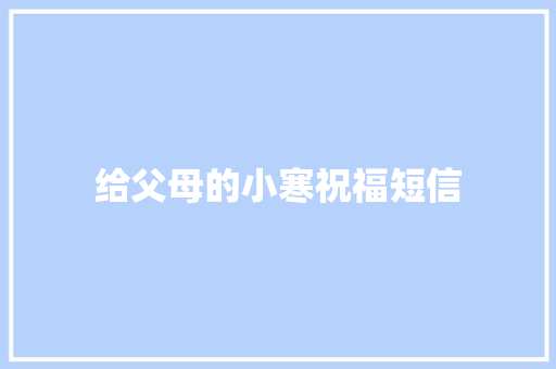 给父母的小寒祝福短信 报告写作