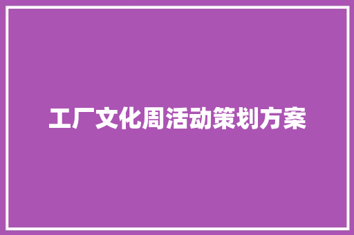 工厂文化周活动策划方案 写作技巧