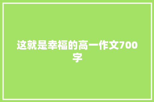 这就是幸福的高一作文700字 写作素材