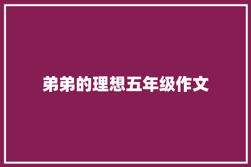 弟弟的理想五年级作文 商业文案